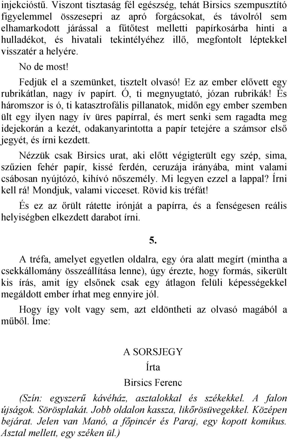 hivatali tekintélyéhez illő, megfontolt léptekkel visszatér a helyére. No de most! Fedjük el a szemünket, tisztelt olvasó! Ez az ember elővett egy rubrikátlan, nagy ív papírt.