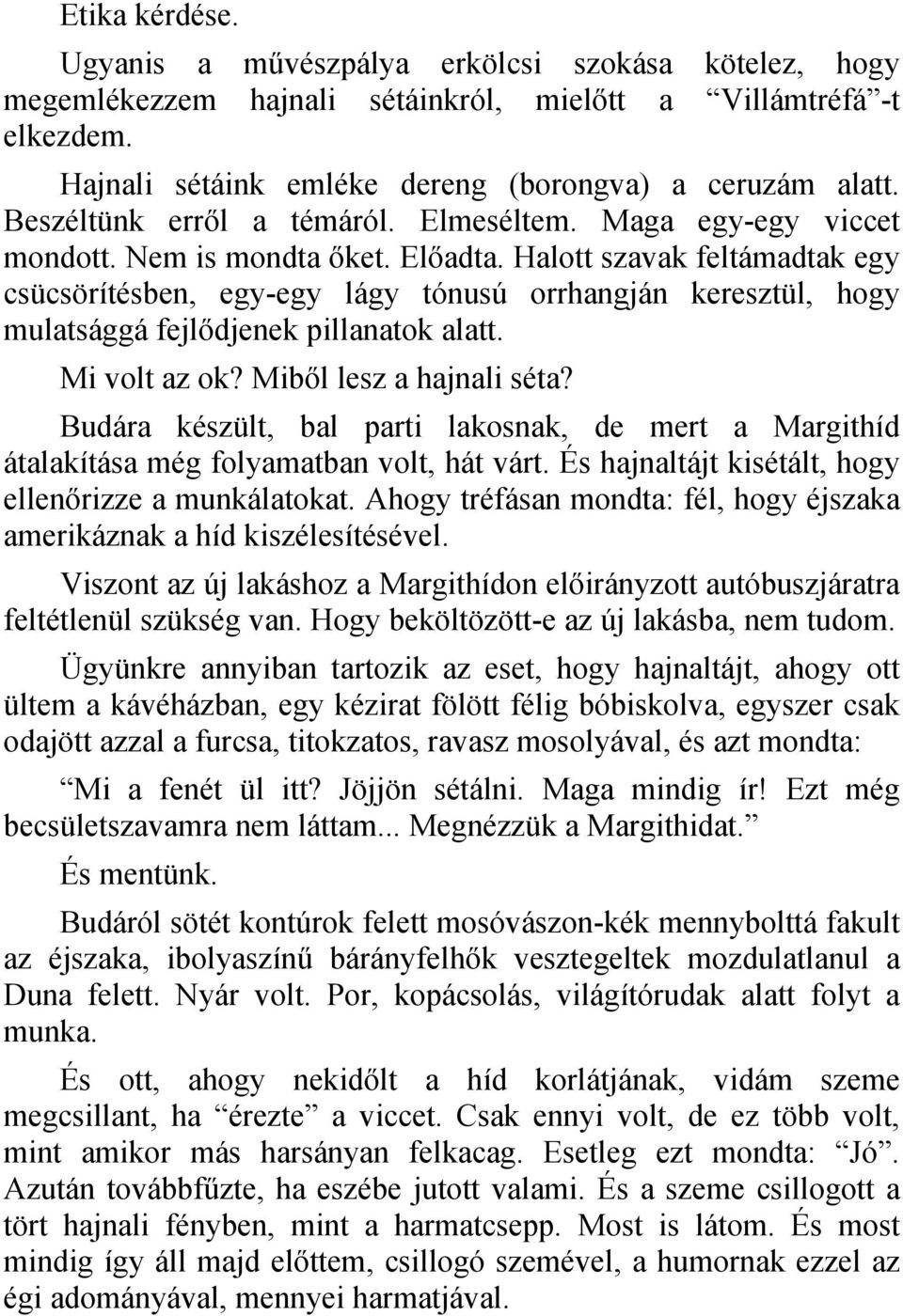 Halott szavak feltámadtak egy csücsörítésben, egy-egy lágy tónusú orrhangján keresztül, hogy mulatsággá fejlődjenek pillanatok alatt. Mi volt az ok? Miből lesz a hajnali séta?