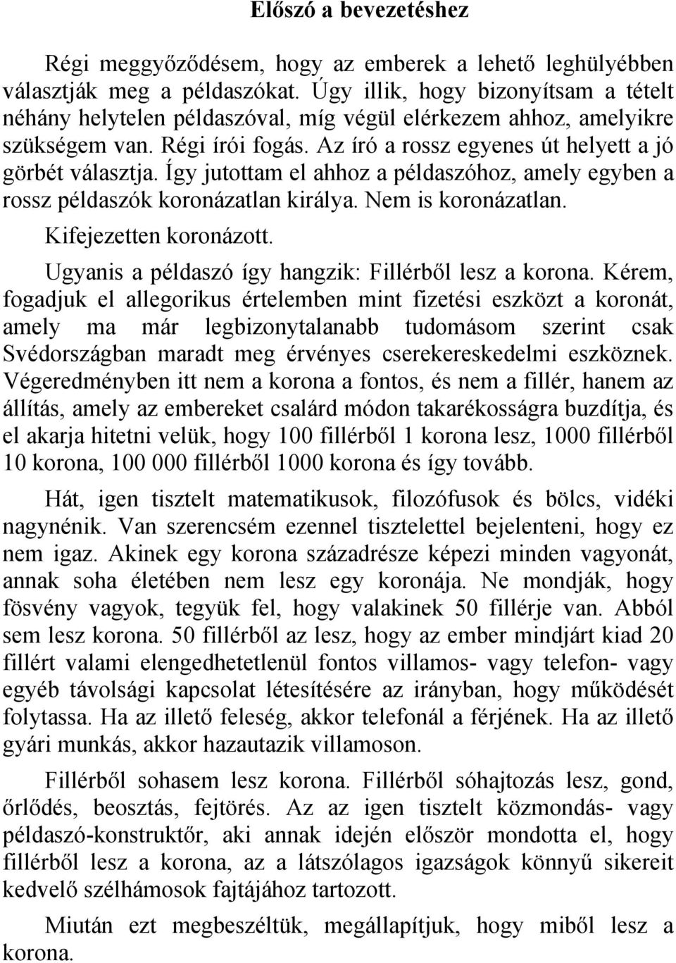 Így jutottam el ahhoz a példaszóhoz, amely egyben a rossz példaszók koronázatlan királya. Nem is koronázatlan. Kifejezetten koronázott. Ugyanis a példaszó így hangzik: Fillérből lesz a korona.