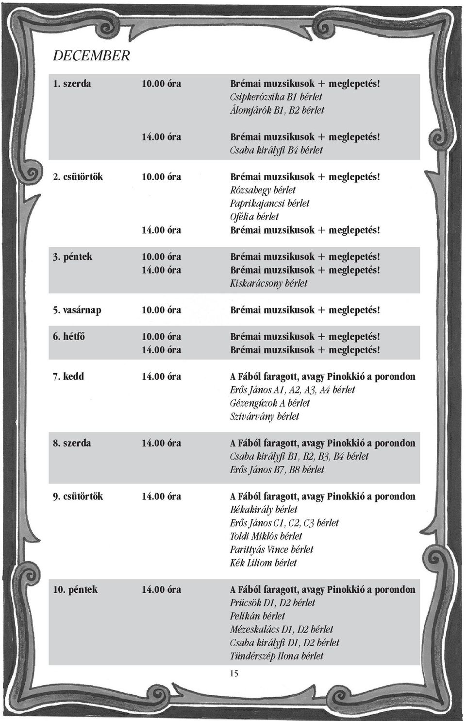 vasárnap 10.00 óra Brémai muzsikusok + meglepetés! 6. hétfő 10.00 óra Brémai muzsikusok + meglepetés! 14.00 óra Brémai muzsikusok + meglepetés! 7. kedd 14.