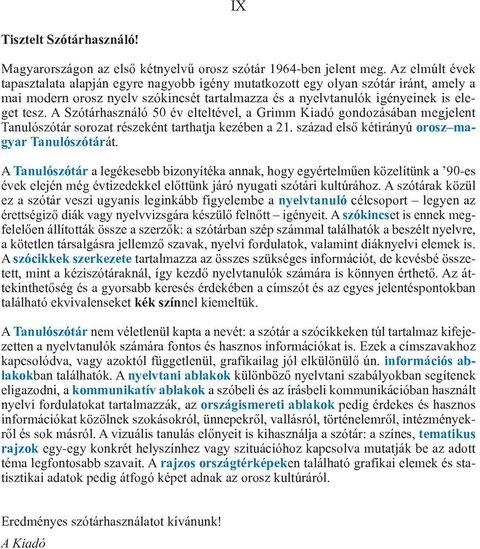 A Szótárhasználó 50 év elteltével, a Grimm Kiadó gondozásában megjelent Tanulószótár sorozat részeként tarthatja kezében a 21. század első kétirányú orosz magyar Tanulószótárát.