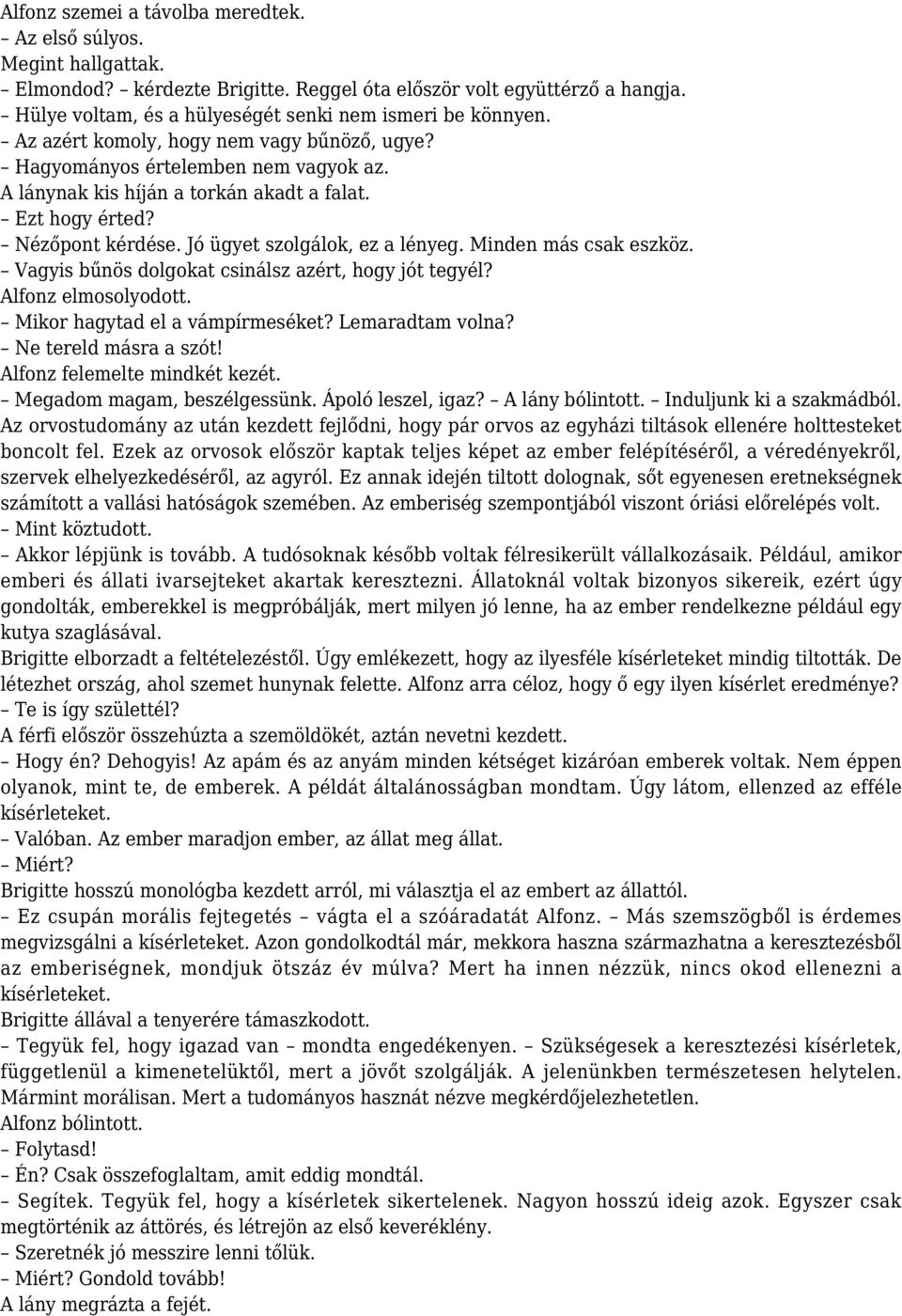 Ezt hogy érted? Nézőpont kérdése. Jó ügyet szolgálok, ez a lényeg. Minden más csak eszköz. Vagyis bűnös dolgokat csinálsz azért, hogy jót tegyél? Alfonz elmosolyodott.