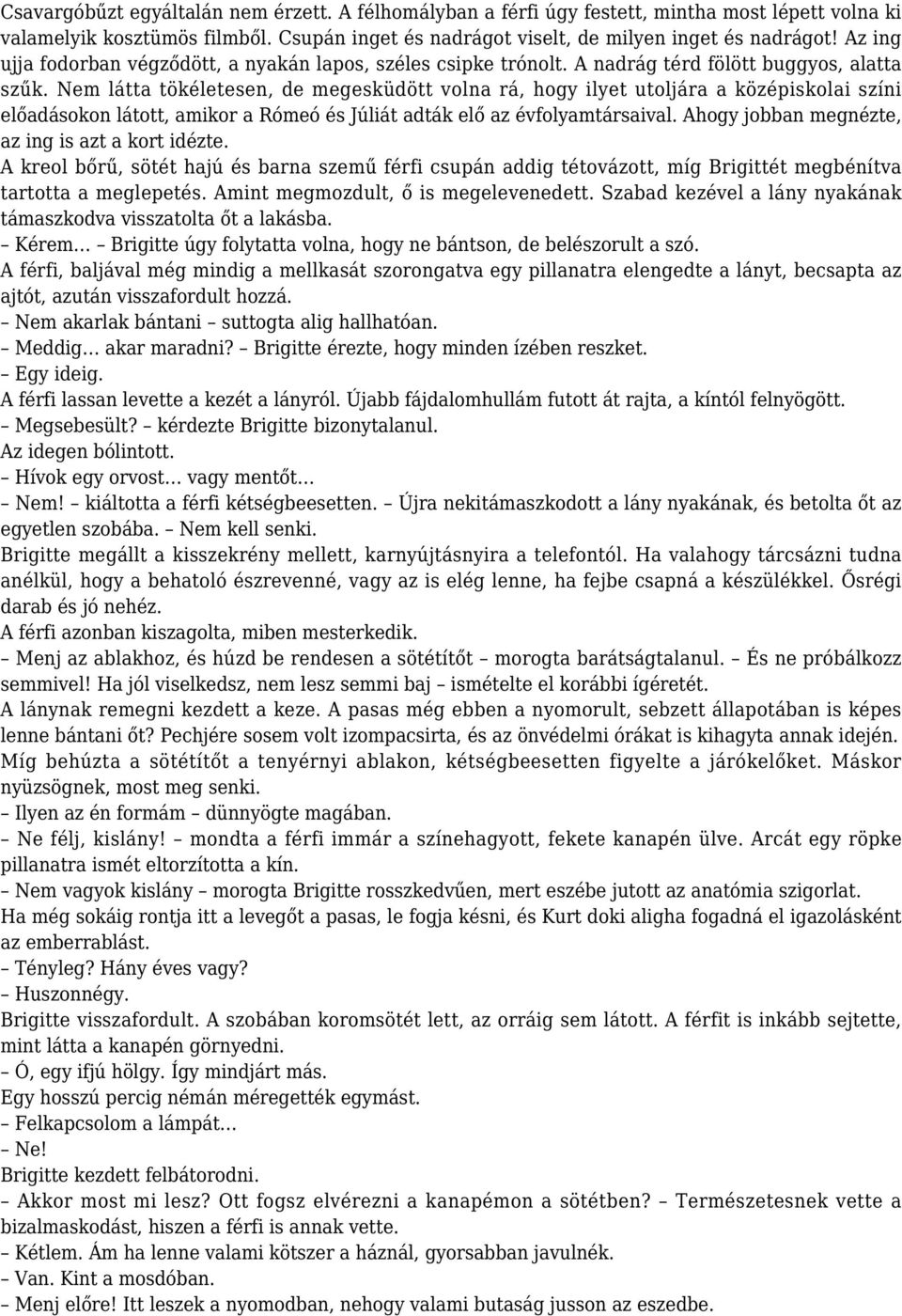 Nem látta tökéletesen, de megesküdött volna rá, hogy ilyet utoljára a középiskolai színi előadásokon látott, amikor a Rómeó és Júliát adták elő az évfolyamtársaival.