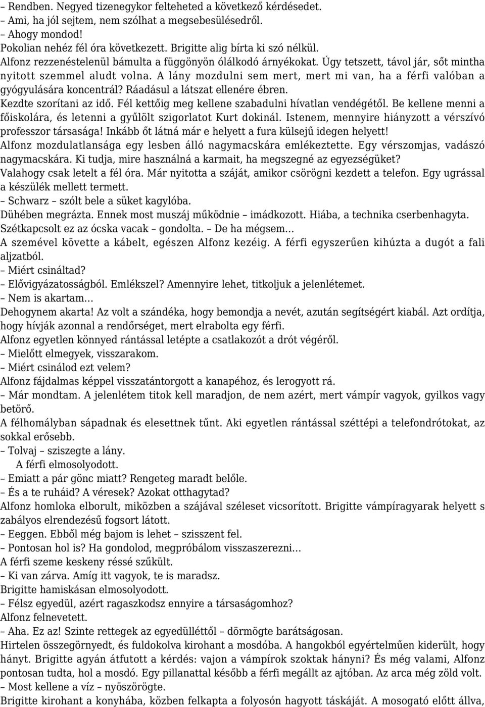 A lány mozdulni sem mert, mert mi van, ha a férfi valóban a gyógyulására koncentrál? Ráadásul a látszat ellenére ébren. Kezdte szorítani az idő. Fél kettőig meg kellene szabadulni hívatlan vendégétől.