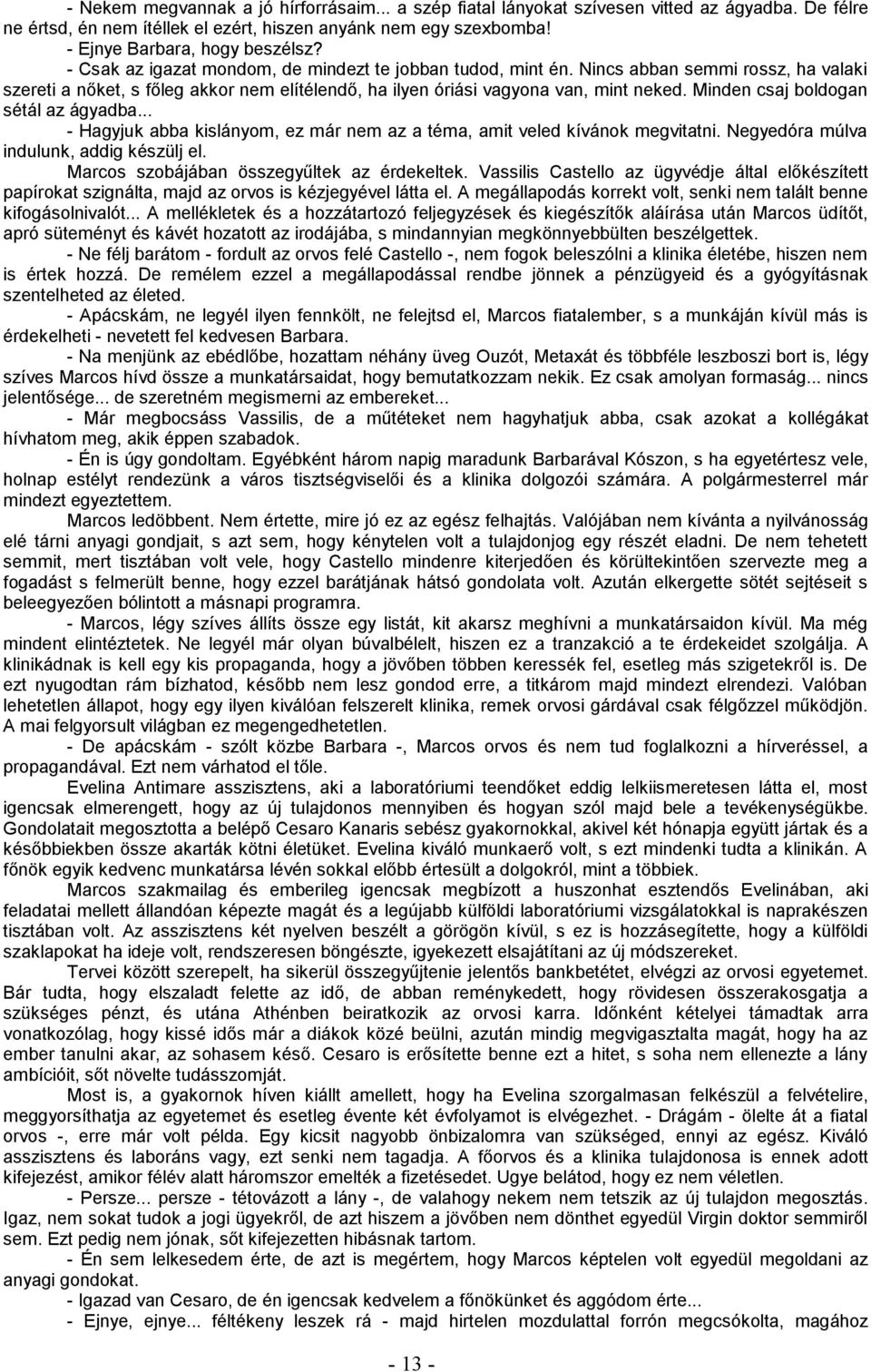 Minden csaj boldogan sétál az ágyadba... - Hagyjuk abba kislányom, ez már nem az a téma, amit veled kívánok megvitatni. Negyedóra múlva indulunk, addig készülj el.