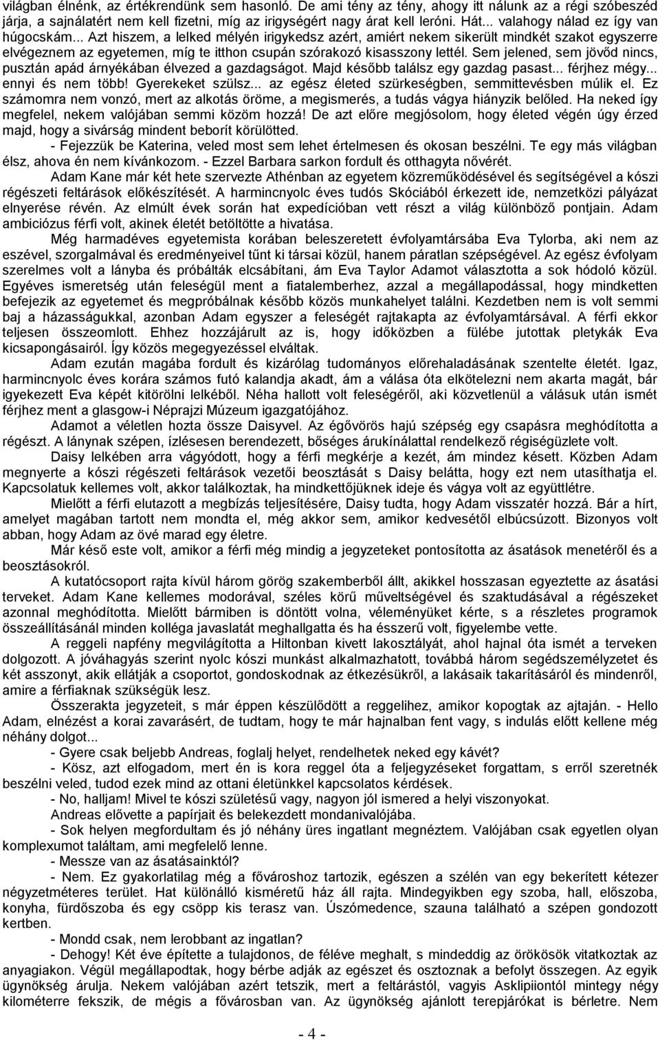 .. Azt hiszem, a lelked mélyén irigykedsz azért, amiért nekem sikerült mindkét szakot egyszerre elvégeznem az egyetemen, míg te itthon csupán szórakozó kisasszony lettél.