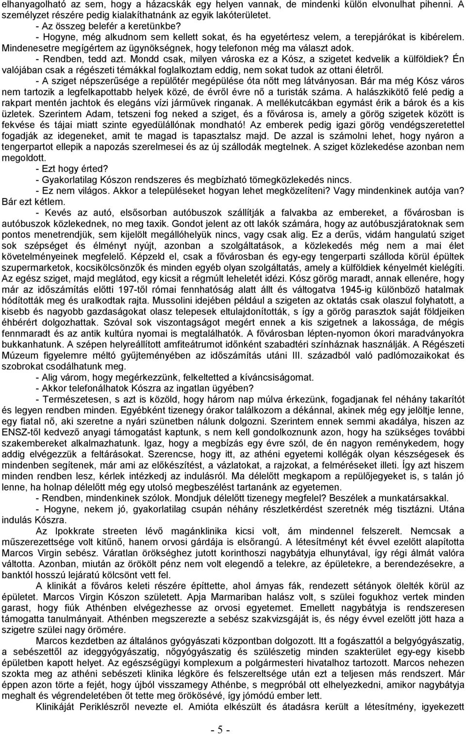 Mondd csak, milyen városka ez a Kósz, a szigetet kedvelik a külföldiek? Én valójában csak a régészeti témákkal foglalkoztam eddig, nem sokat tudok az ottani életről.