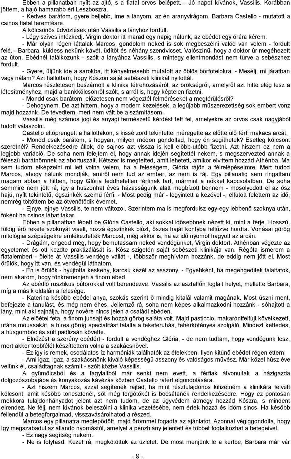 - Légy szíves intézkedj. Virgin doktor itt marad egy napig nálunk, az ebédet egy órára kérem. - Már olyan régen láttalak Marcos, gondolom neked is sok megbeszélni valód van velem - fordult felé.