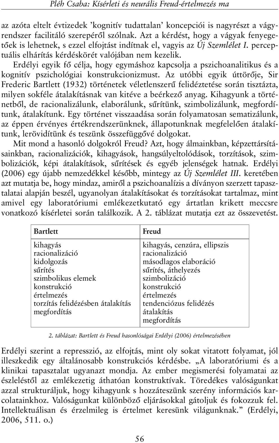 Erdélyi egyik fõ célja, hogy egymáshoz kapcsolja a pszichoanalitikus és a kognitív pszichológiai konstrukcionizmust.