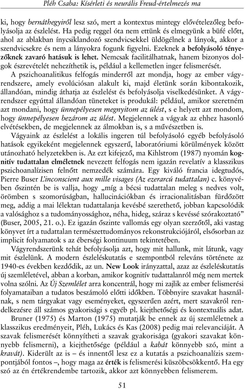 Ezeknek a befolyásoló tényezõknek zavaró hatásuk is lehet. Nemcsak facilitálhatnak, hanem bizonyos dolgok észrevételét nehezíthetik is, például a kellemetlen inger felismerését.