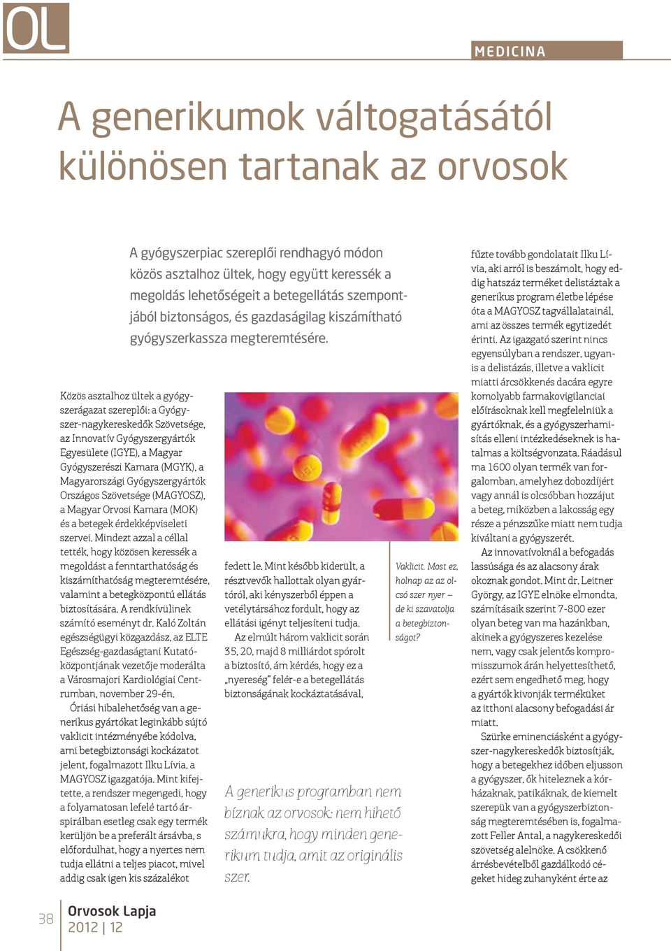 Közös asztalhoz ültek a gyógyszerágazat szereplői: a Gyógyszer-nagykereskedők Szövetsége, az Innovatív Gyógyszergyártók Egyesülete (IGYE), a Magyar Gyógyszerészi Kamara (MGYK), a Magyarországi