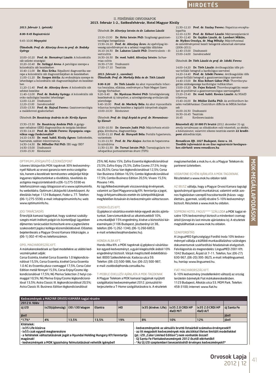 20 Dr. Szepes Attila: Az endoszkópia szerepe és lehetőségei a kolorektális rák diagnosztikájában és kezelésében 11.20 11.40 Prof. dr. Altorjay Áron: A kolorektális rák sebészi kezelése 11.40 12.