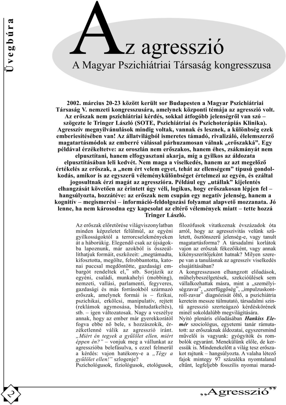 A kongresszuson elhangzott elôadások, mûhelybeszélgetések, szekcióülések sem vállalkozhattak másra, mint a személyiségzavar, szerfüggôség, impulzuskontroll-zavar diagnózisát öltô, a pszichiátria