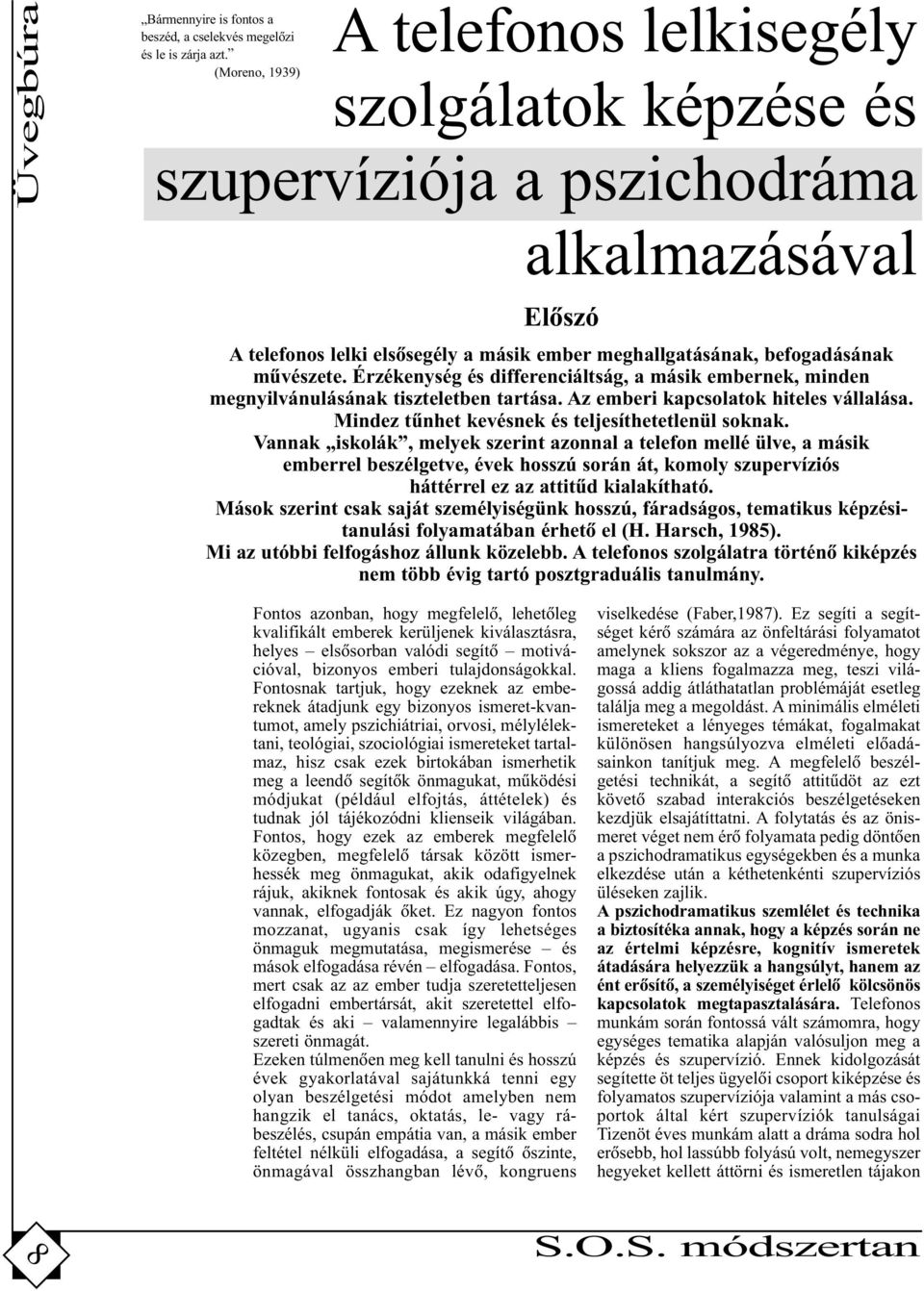 Érzékenység és differenciáltság, a másik embernek, minden megnyilvánulásának tiszteletben tartása. Az emberi kapcsolatok hiteles vállalása. Mindez tûnhet kevésnek és teljesíthetetlenül soknak.