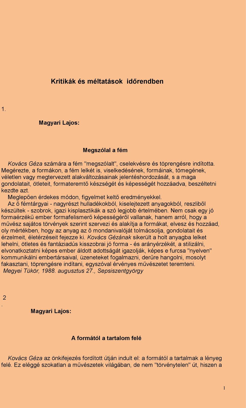 és képességét hozzáadva, beszéltetni kezdte azt. Meglepően érdekes módon, figyelmet keltő eredményekkel.