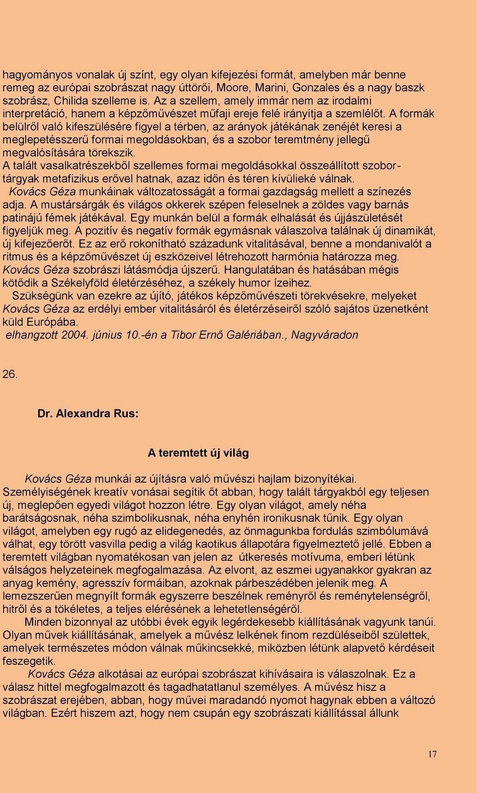 A formák belülről való kifeszülésére figyel a térben, az arányok játékának zenéjét keresi a meglepetésszerű formai megoldásokban, és a szobor teremtmény jellegű megvalósítására törekszik.