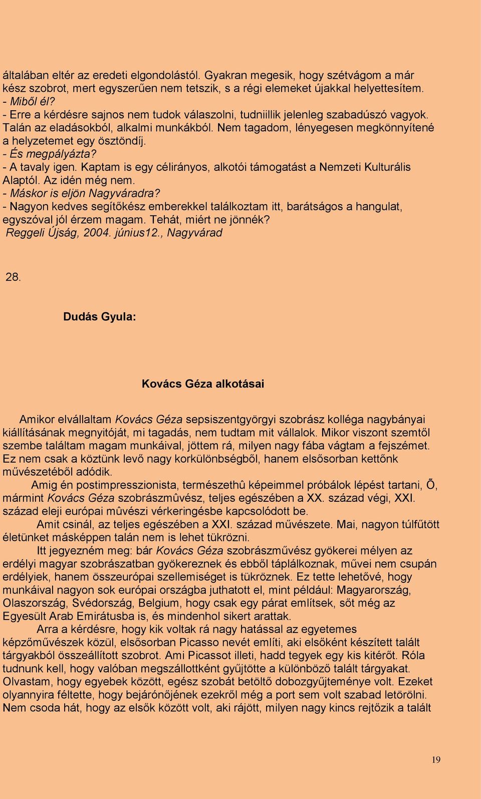 - És megpályázta? - A tavaly igen. Kaptam is egy célirányos, alkotói támogatást a Nemzeti Kulturális Alaptól. Az idén még nem. - Máskor is eljön Nagyváradra?