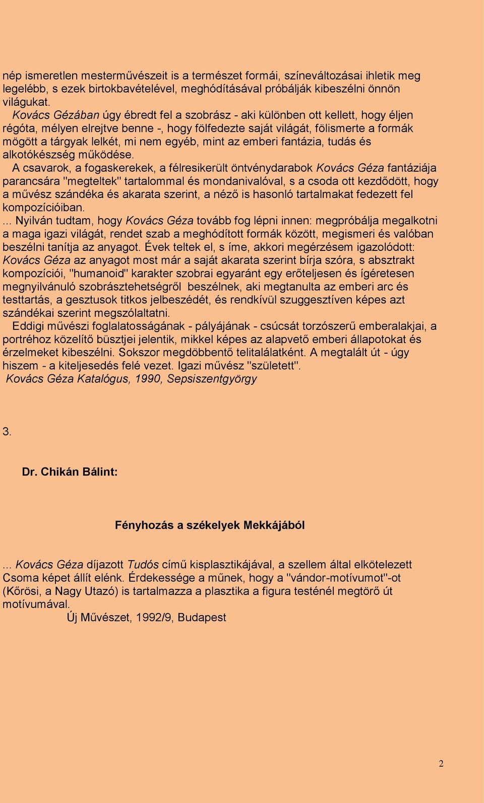 egyéb, mint az emberi fantázia, tudás és alkotókészség működése.