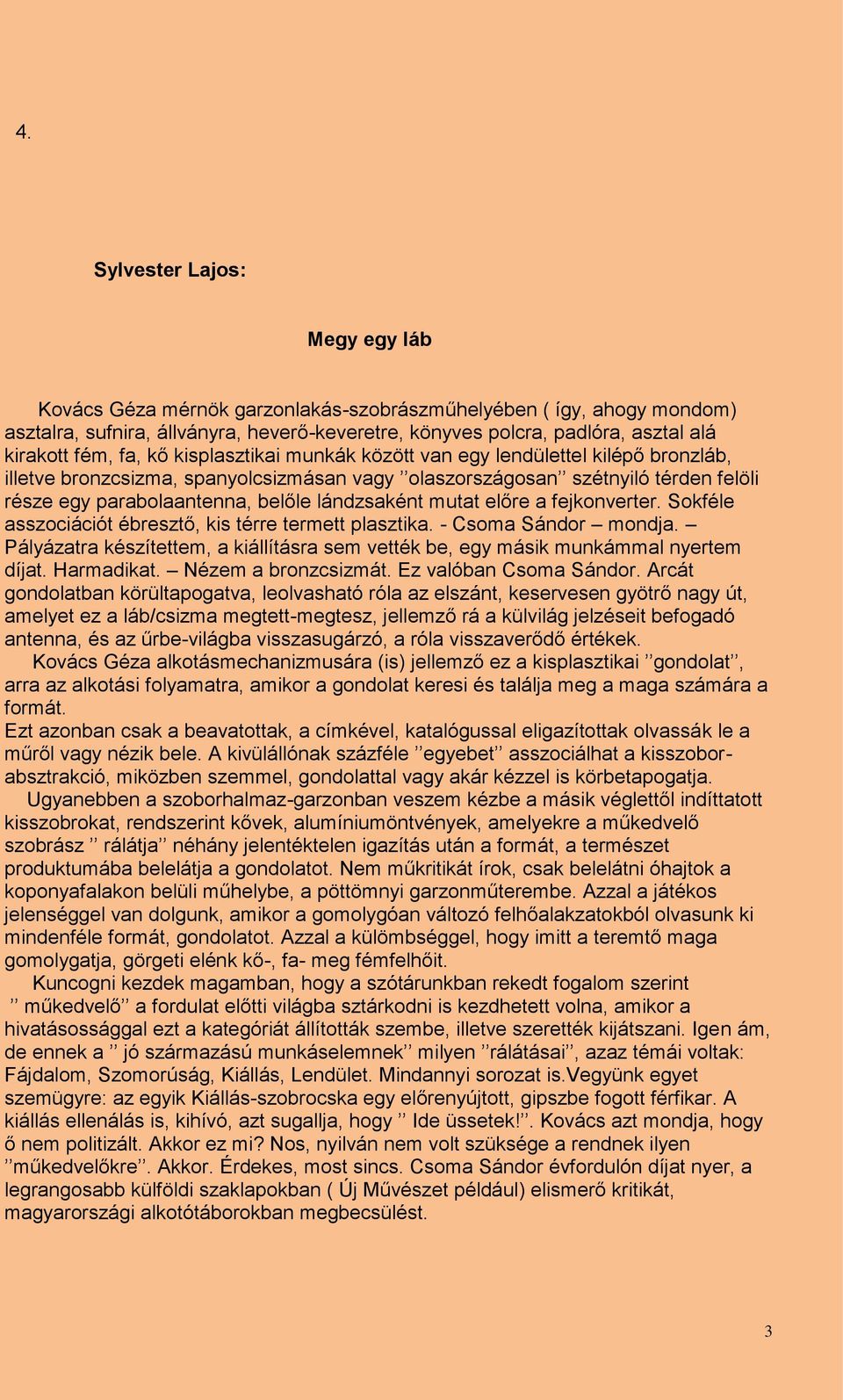 lándzsaként mutat előre a fejkonverter. Sokféle asszociációt ébresztő, kis térre termett plasztika. - Csoma Sándor mondja.