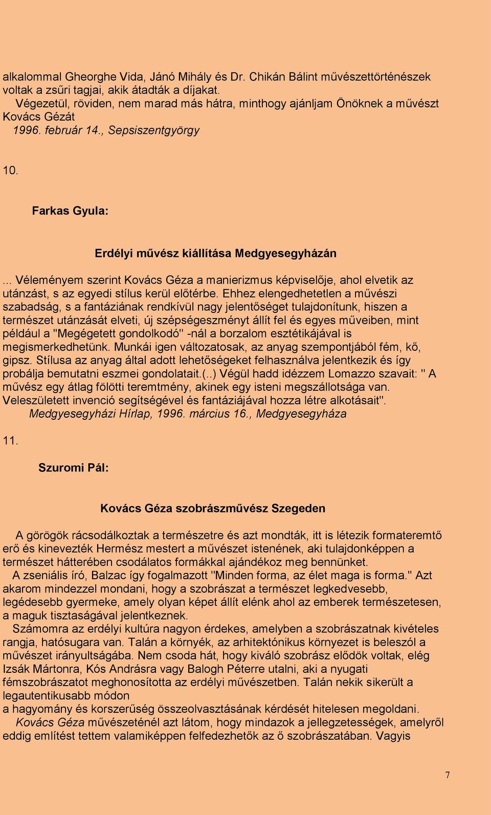 .. Véleményem szerint Kovács Géza a manierizmus képviselője, ahol elvetik az utánzást, s az egyedi stílus kerül előtérbe.