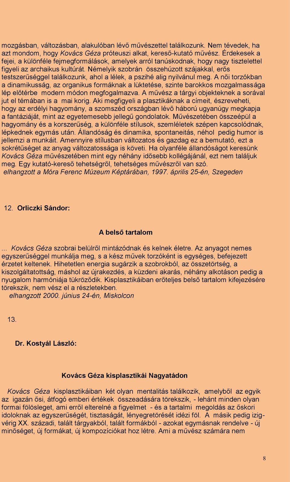 Némelyik szobrán összehúzott szájakkal, erős testszerűséggel találkozunk, ahol a lélek, a pszihé alig nyilvánul meg.