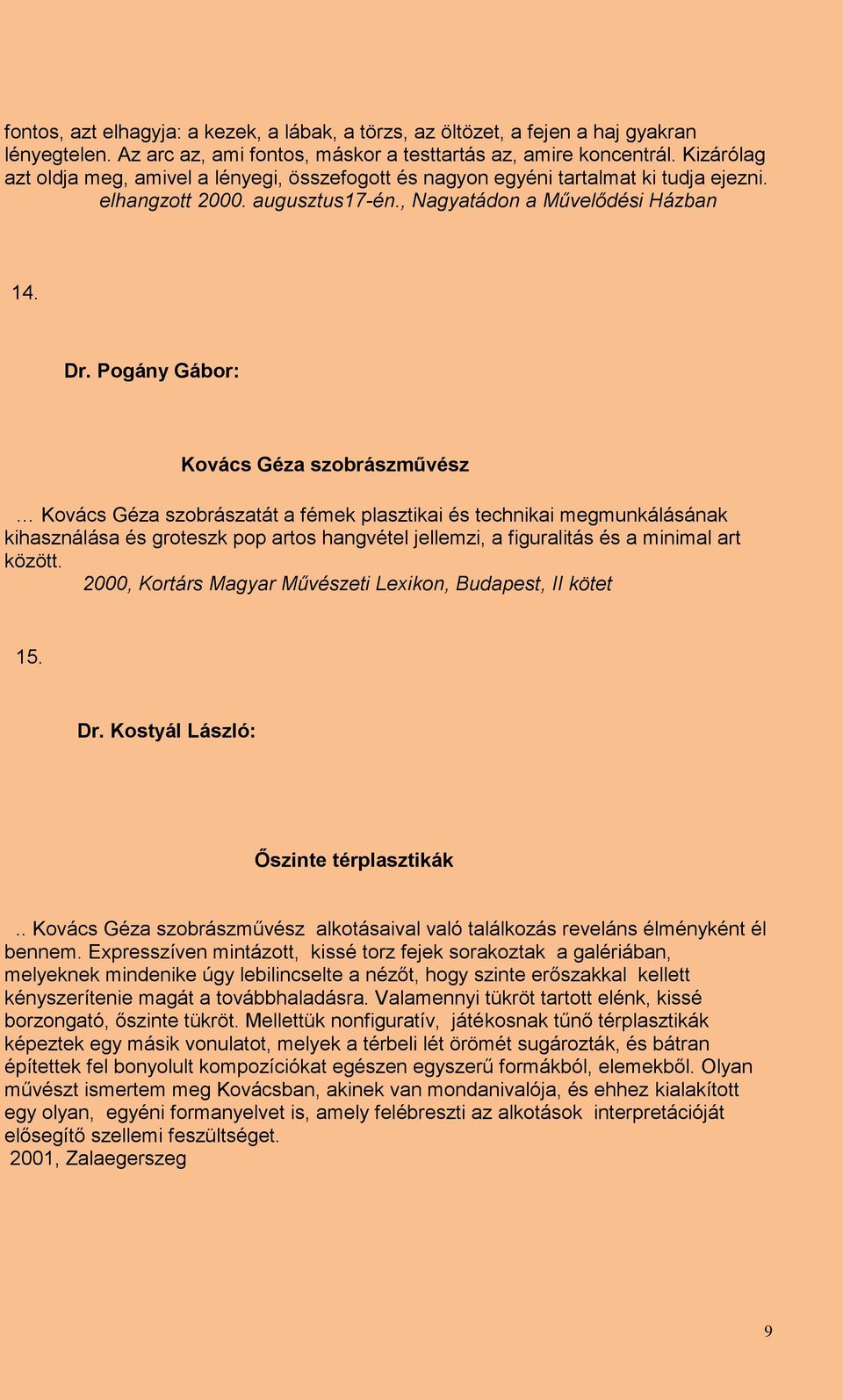 Pogány Gábor: Kovács Géza szobrászművész Kovács Géza szobrászatát a fémek plasztikai és technikai megmunkálásának kihasználása és groteszk pop artos hangvétel jellemzi, a figuralitás és a minimal art