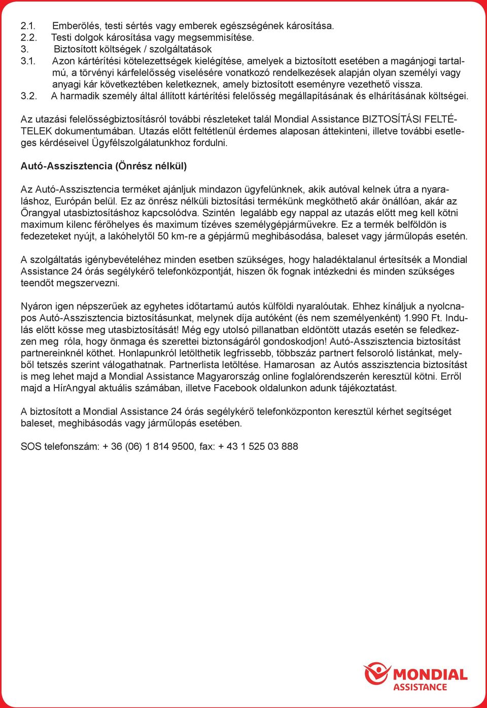 biztosított eseményre vezethető vissza. 3.2. A harmadik személy által állított kártérítési felelősség megállapításának és elhárításának költségei.