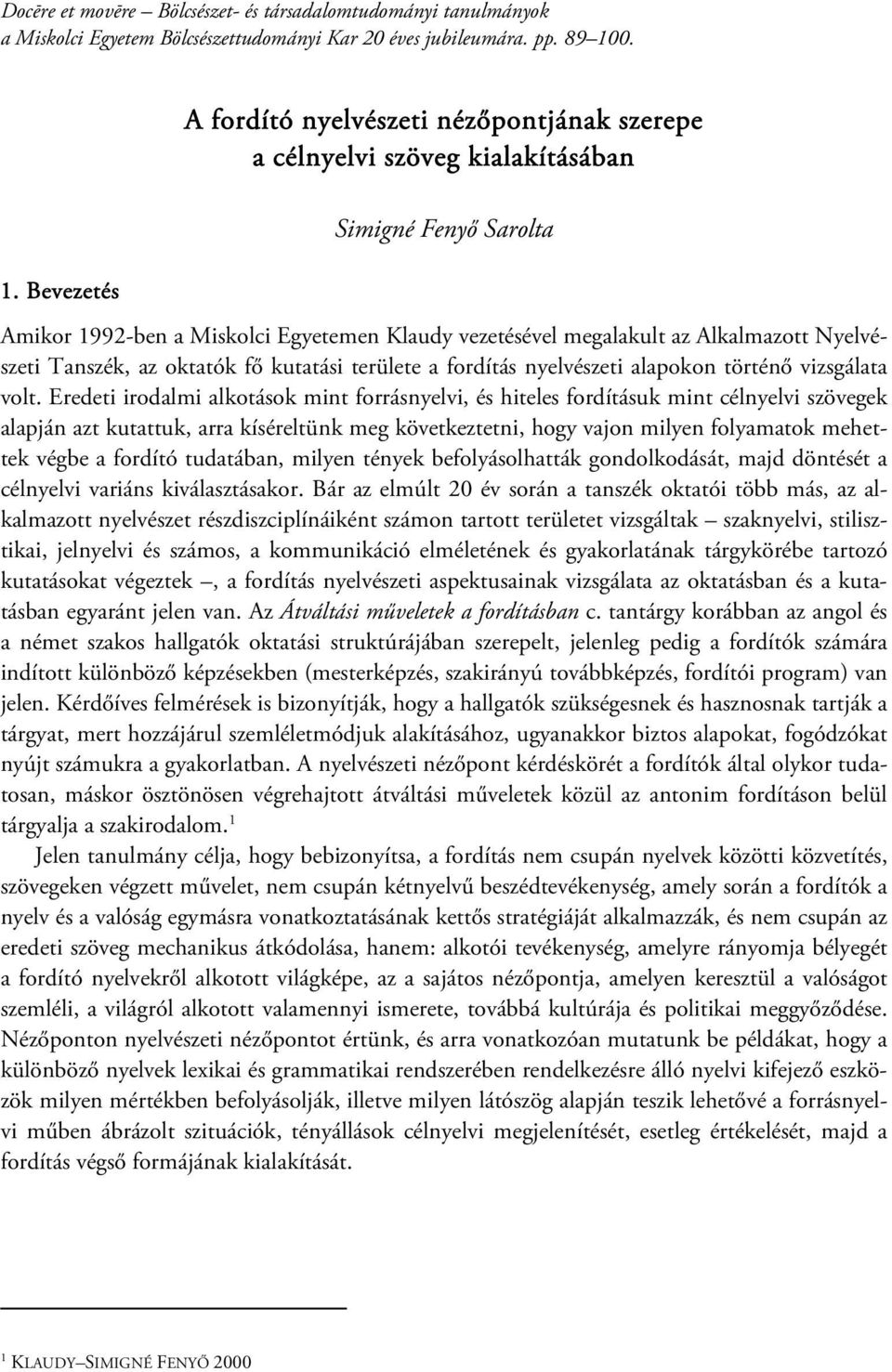 Nyelvészeti Tanszék, az oktatók fő kutatási területe a fordítás nyelvészeti alapokon történő vizsgálata volt.