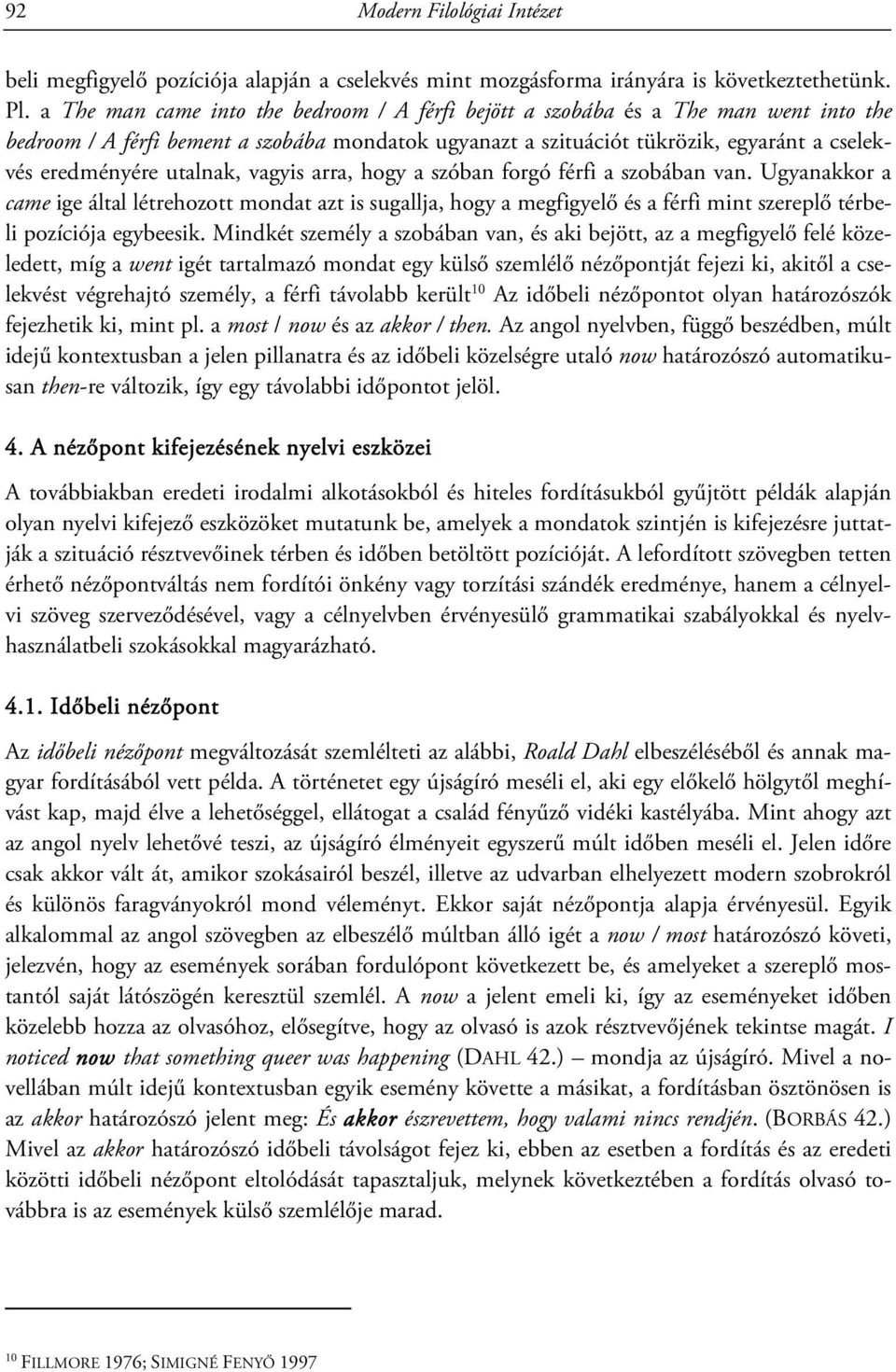 utalnak, vagyis arra, hogy a szóban forgó férfi a szobában van. Ugyanakkor a came ige által létrehozott mondat azt is sugallja, hogy a megfigyelő és a férfi mint szereplő térbeli pozíciója egybeesik.