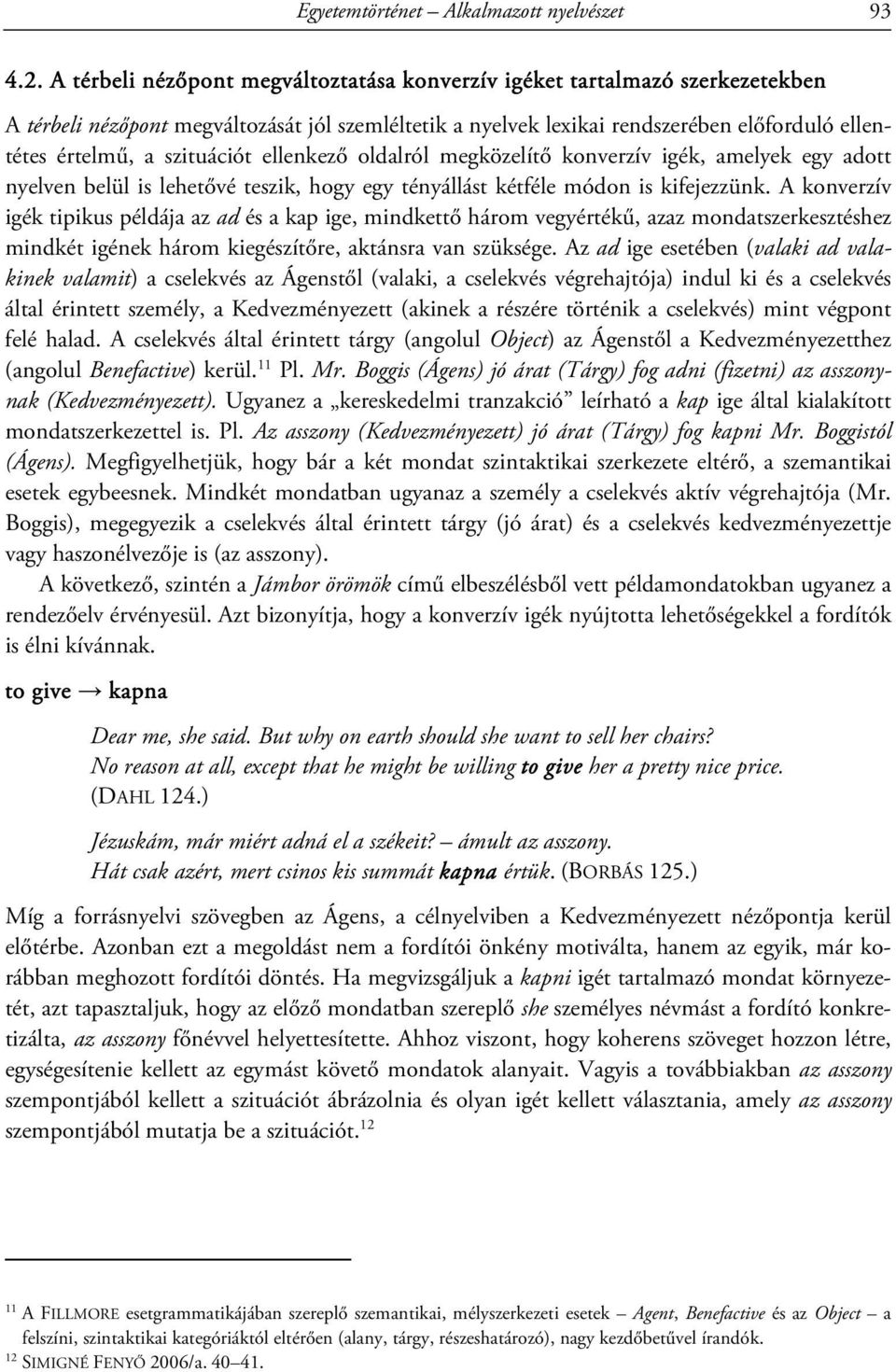 szituációt ellenkező oldalról megközelítő konverzív igék, amelyek egy adott nyelven belül is lehetővé teszik, hogy egy tényállást kétféle módon is kifejezzünk.