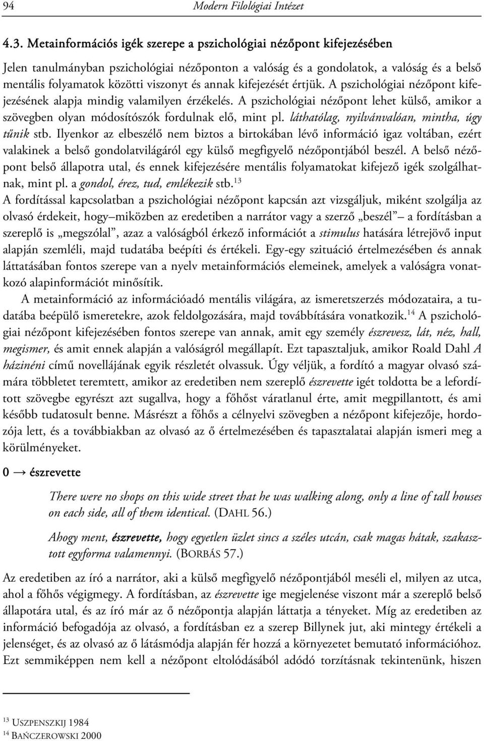 annak kifejezését értjük. A pszichológiai nézőpont kifejezésének alapja mindig valamilyen érzékelés. A pszichológiai nézőpont lehet külső, amikor a szövegben olyan módosítószók fordulnak elő, mint pl.