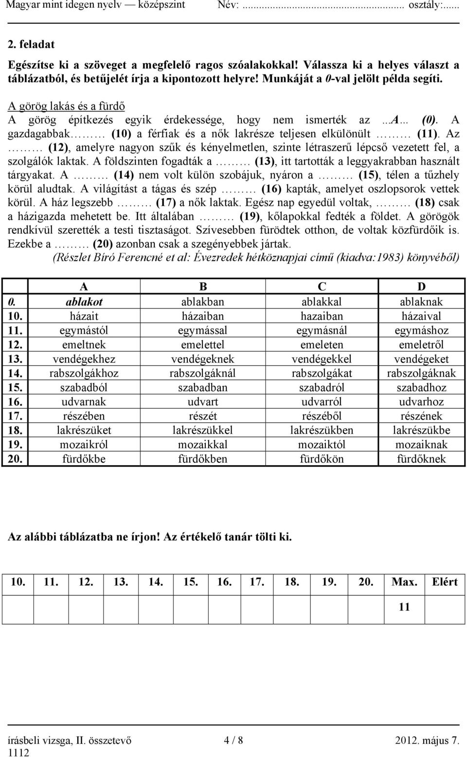 Az (12), amelyre nagyon szűk és kényelmetlen, szinte létraszerű lépcső vezetett fel, a szolgálók laktak. A földszinten fogadták a (13), itt tartották a leggyakrabban használt tárgyakat.