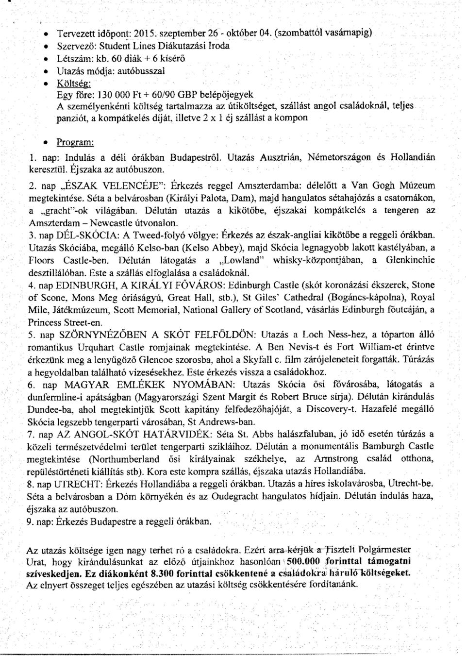 kompátkelés díját, illetve 2 x 1 éj szállást a kompon Program: 1. nap: Indulás a déli órákban Budapestről. Utazás Ausztrián, Németországon és Hollandián keresztül. Éjszaka az autóbuszon. 2. nap ÉSZAK VELENCÉJE": Érkezés reggel Amszterdamba: délelőtt a Van Gogh Múzeum megtekintése.