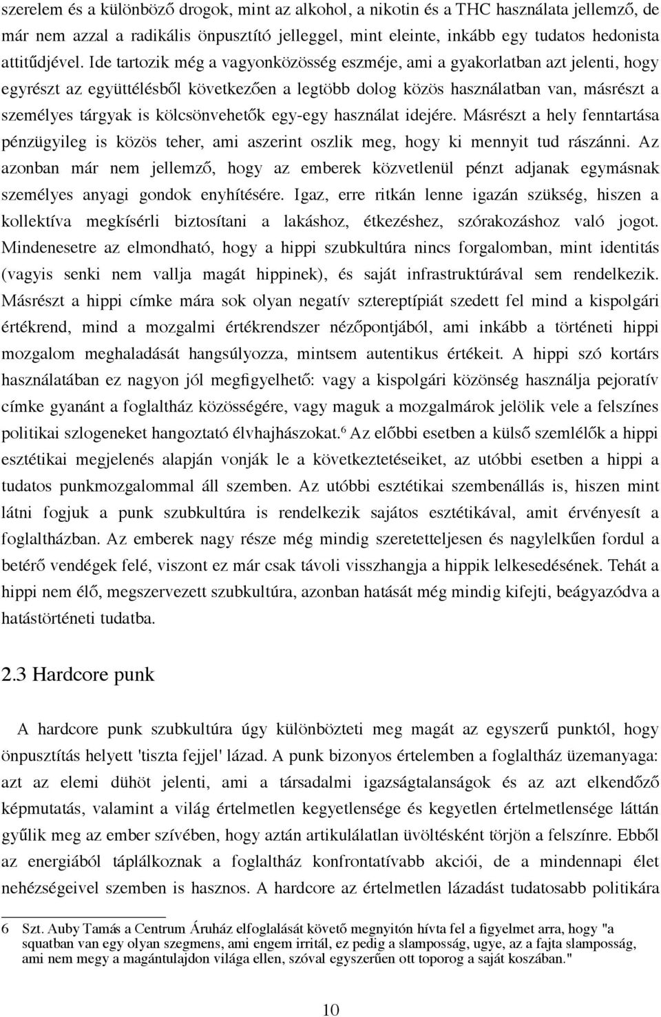 kölcsönvehetők egy-egy használat idejére. Másrészt a hely fenntartása pénzügyileg is közös teher, ami aszerint oszlik meg, hogy ki mennyit tud rászánni.