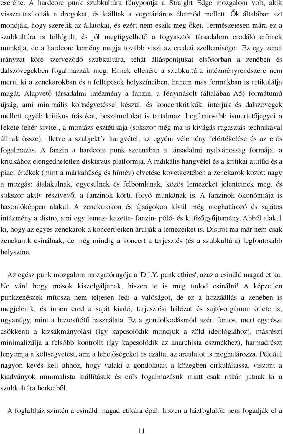 Természetesen mára ez a szubkultúra is felhígult, és jól megfigyelhető a fogyasztói társadalom erodáló erőinek munkája, de a hardcore kemény magja tovább viszi az eredeti szellemiséget.