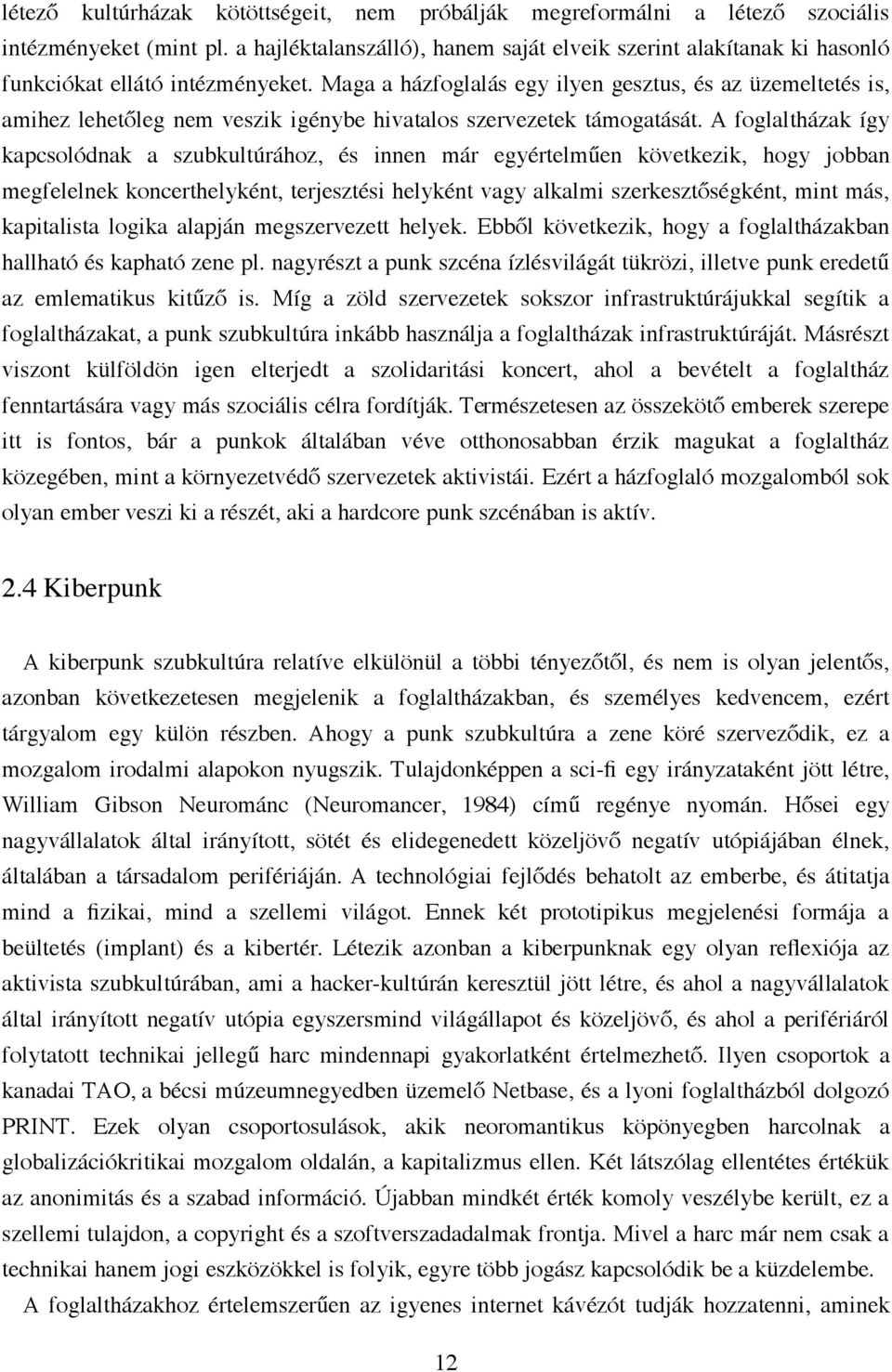 Maga a házfoglalás egy ilyen gesztus, és az üzemeltetés is, amihez lehetőleg nem veszik igénybe hivatalos szervezetek támogatását.