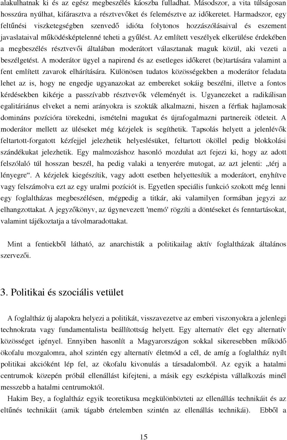 Az említett veszélyek elkerülése érdekében a megbeszélés résztvevői általában moderátort választanak maguk közül, aki vezeti a beszélgetést.