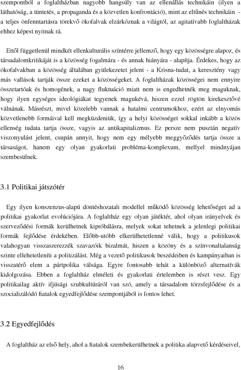 Ettől függetlenül mindkét ellenkulturális színtérre jellemző, hogy egy közösségre alapoz, és társadalomkritikáját is a közösség fogalmára - és annak hiányára - alapítja.