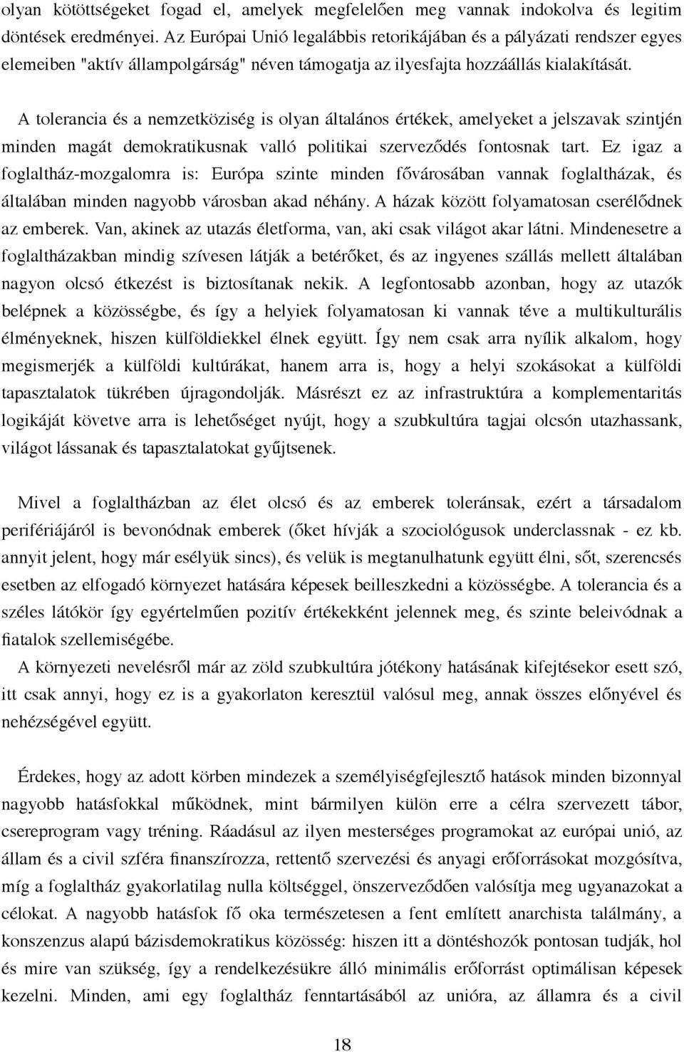 A tolerancia és a nemzetköziség is olyan általános értékek, amelyeket a jelszavak szintjén minden magát demokratikusnak valló politikai szerveződés fontosnak tart.