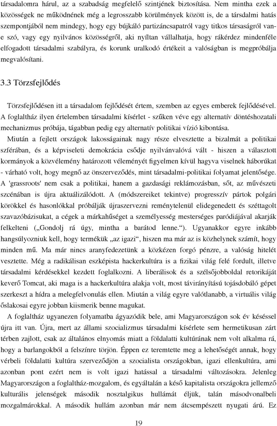 szó, vagy egy nyilvános közösségről, aki nyíltan vállalhatja, hogy rákérdez mindenféle elfogadott társadalmi szabályra, és korunk uralkodó értékeit a valóságban is megpróbálja megvalósítani. 3.