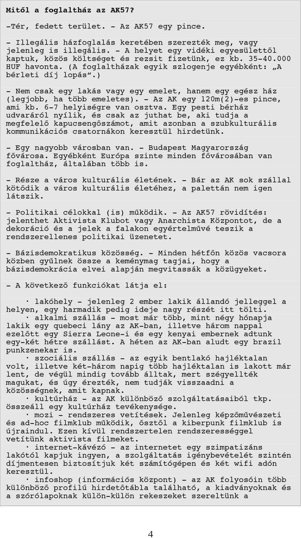 ) - Nem csak egy lakás vagy egy emelet, hanem egy egész ház (legjobb, ha több emeletes). - Az AK egy 120m(2)-es pince, ami kb. 6-7 helyiségre van osztva.