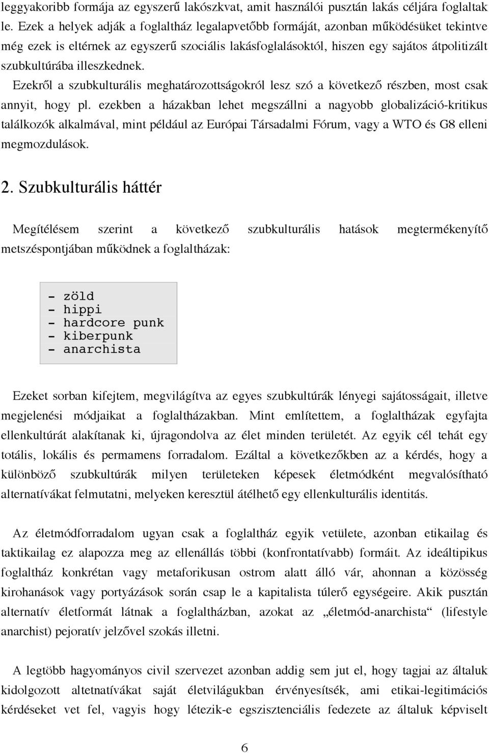 illeszkednek. Ezekről a szubkulturális meghatározottságokról lesz szó a következő részben, most csak annyit, hogy pl.