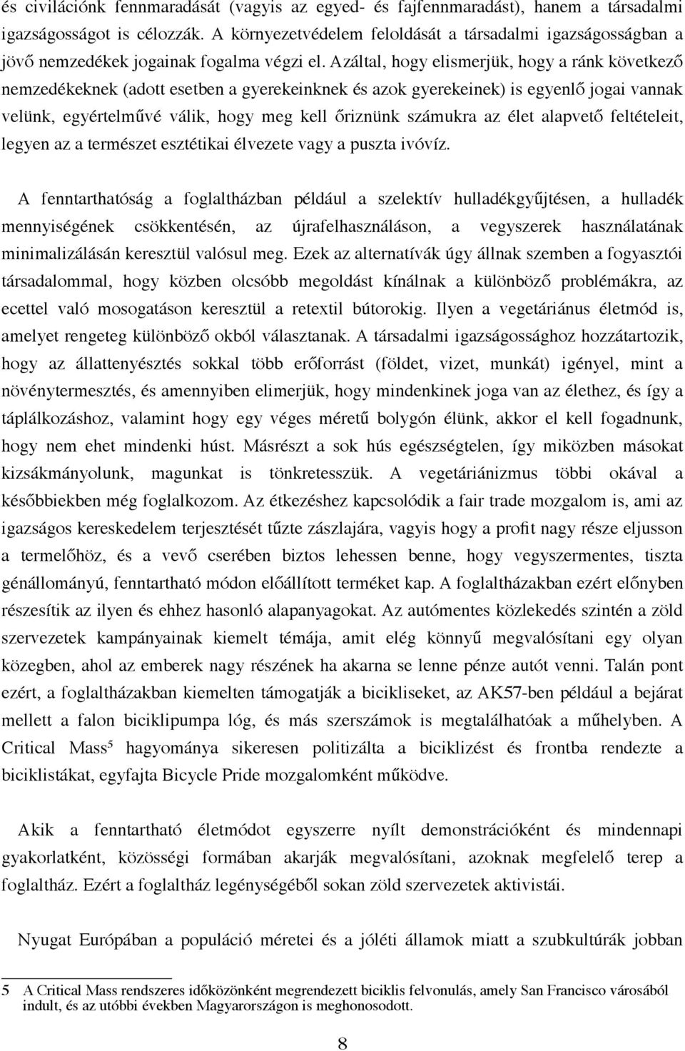 Azáltal, hogy elismerjük, hogy a ránk következő nemzedékeknek (adott esetben a gyerekeinknek és azok gyerekeinek) is egyenlő jogai vannak velünk, egyértelművé válik, hogy meg kell őriznünk számukra