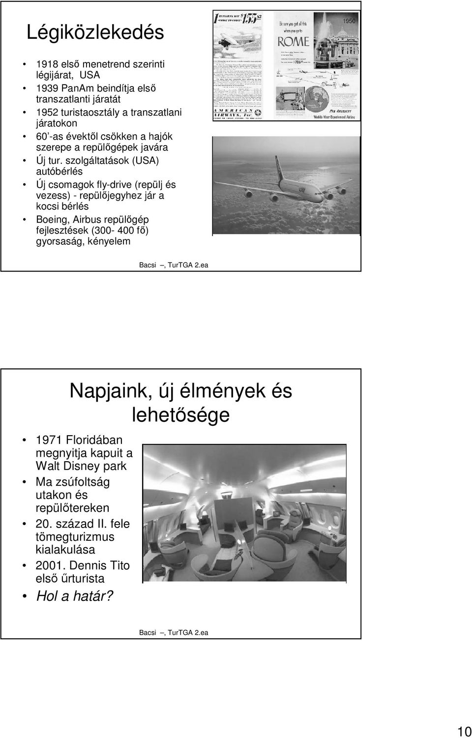 szolgáltatások (USA) autóbérlés Új csomagok fly-drive (repülj és vezess) - repülıjegyhez jár a kocsi bérlés Boeing, Airbus repülıgép fejlesztések (300-400