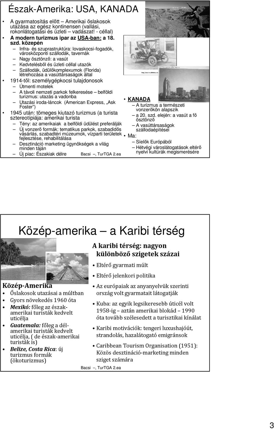 a vasúttársaságok által 1914-tıl: személygépkocsi tulajdonosok Útmenti motelek A távoli nemzeti parkok felkeresése belföldi turizmus: utazás a vadonba Utazási iroda-láncok (American Express, Ask