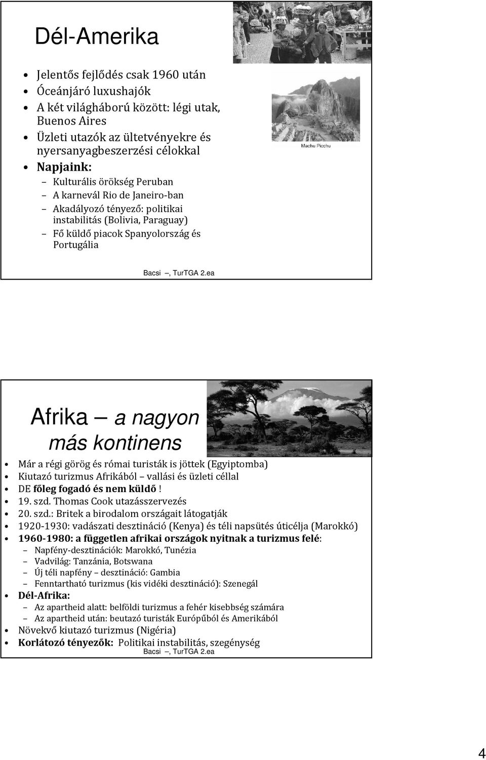 római turisták is jöttek (Egyiptomba) Kiutazó turizmus Afrikából vallási és üzleti céllal DE főleg fogadóés nem küldő! 19. szd.