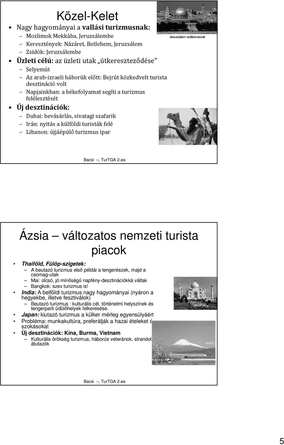 Irán: nyitás a külföldi turisták felé Libanon: újjáépülő turizmus ipar Ázsia változatos nemzeti turista piacok Thaiföld, Fülöp-szigetek: A beutazó turizmus elsı példái a tengerészek, majd a