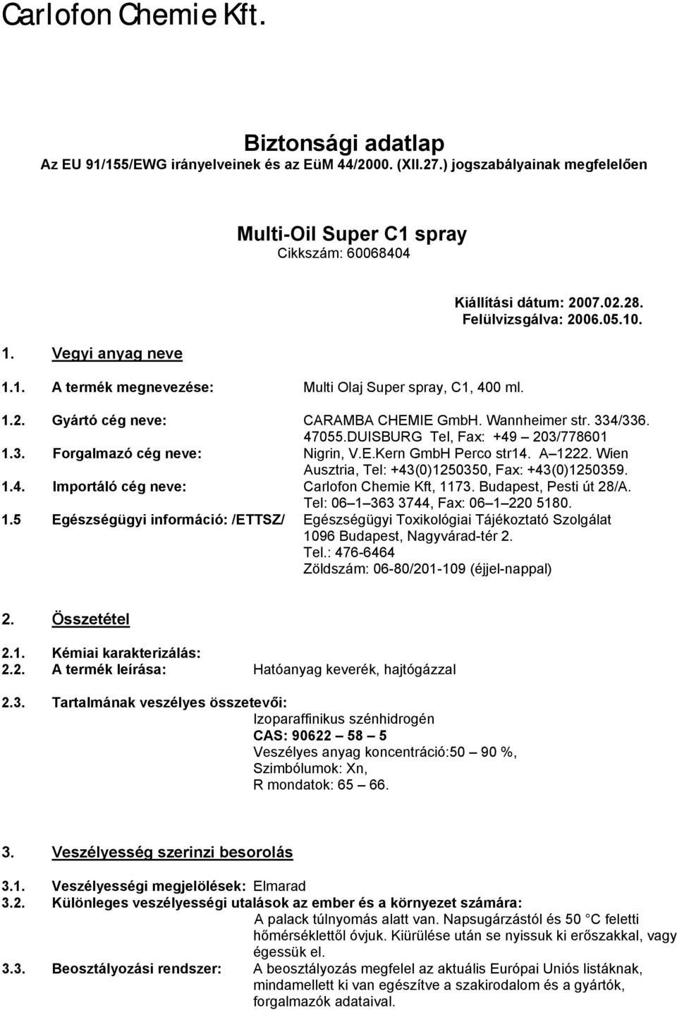 E.Kern GmbH Perco str14. A 1222. Wien Ausztria, Tel: +43(0)1250350, Fax: +43(0)1250359. 1.4. Importáló cég neve: Carlofon Chemie Kft, 1173. Budapest, Pesti út 28/A.