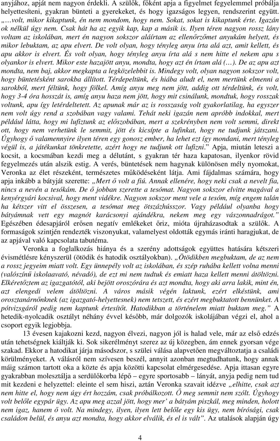 Ilyen téren nagyon rossz lány voltam az iskolában, mert én nagyon sokszor aláírtam az ellenrzmet anyukám helyett, és mikor lebuktam, az apu elvert.