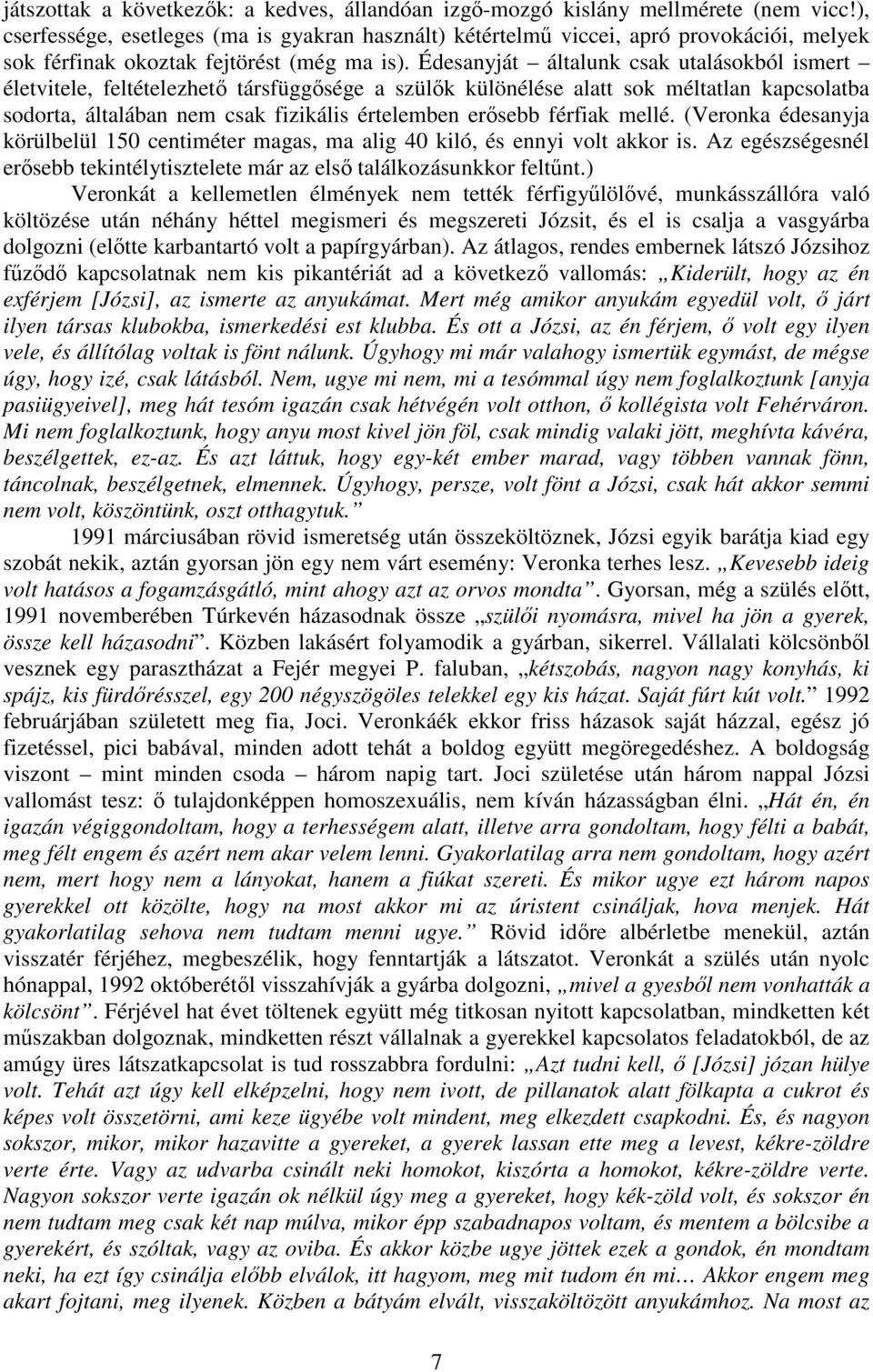 Édesanyját általunk csak utalásokból ismert életvitele, feltételezhet társfüggsége a szülk különélése alatt sok méltatlan kapcsolatba sodorta, általában nem csak fizikális értelemben ersebb férfiak